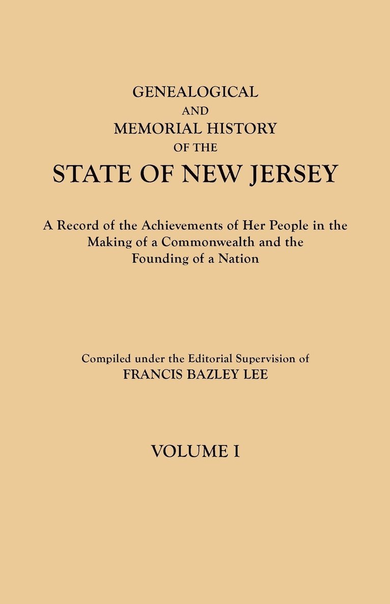 Genealogical and Memorial History of the State of New Jersey. in Four Volumes. Volume I