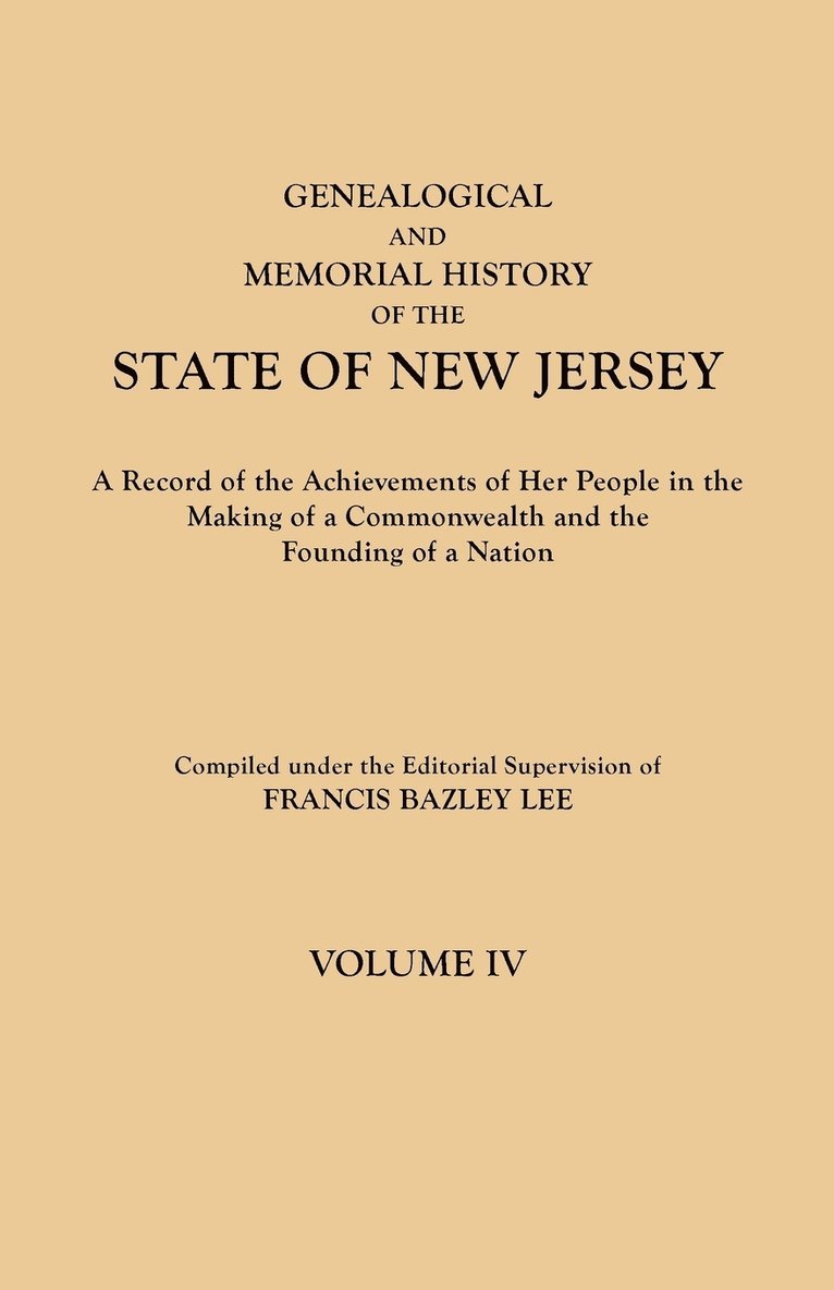 Genealogical and Memorial History of the State of New Jersey. in Four Volumes. Volume IV. Contains Index to All Four Volumes 1