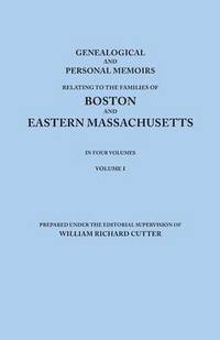 bokomslag Genealogical and Personal Memoirs Relating to the Families of Boston and Eastern Massachusetts. In Four Volumes. Volume I