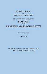 bokomslag Genealogical and Personal Memoirs Relating to the Families of Boston and Eastern Massachusetts. In Four Volumes. Volume III