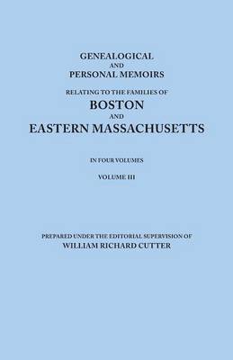 bokomslag Genealogical and Personal Memoirs Relating to the Families of Boston and Eastern Massachusetts. In Four Volumes. Volume III