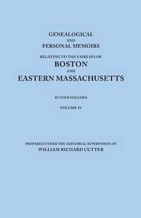 bokomslag Genealogical and Personal Memoirs Relating to the Families of Boston and Eastern Massachusetts. In Four Volumes. Volume IV