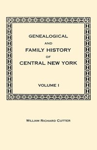 bokomslag Genealogical and Family History of Central New York. A Record of the Achievements of Her People in the Making of a Commonwealth and the Building of a Nation. Volume I
