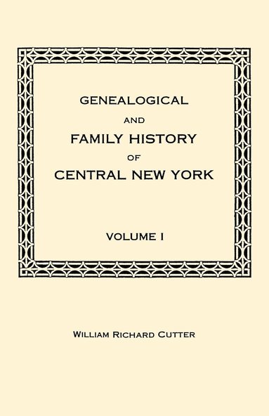 bokomslag Genealogical and Family History of Central New York. A Record of the Achievements of Her People in the Making of a Commonwealth and the Building of a Nation. Volume I