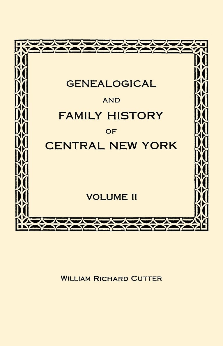 Genealogical and Family History of Central New York. A Record of the Achievements of Her People in the Making of a Commonwealth and the Building of a Nation. Volume II 1