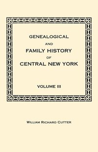 bokomslag Genealogical and Family History of Central New York. A Record of the Achievements of Her People in the Maing of a Commonwealth and the Building of a Nation. Volume III