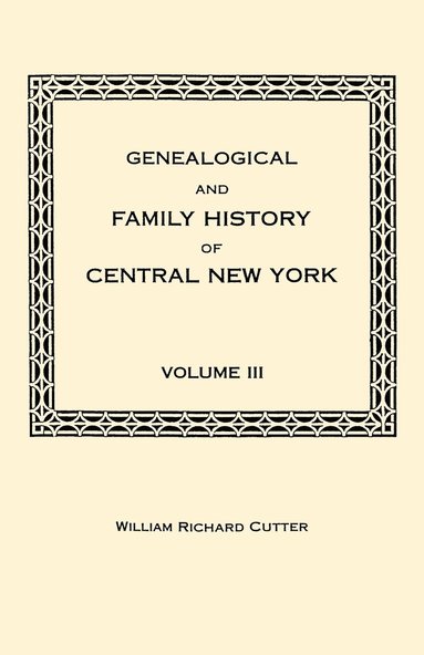 bokomslag Genealogical and Family History of Central New York. A Record of the Achievements of Her People in the Maing of a Commonwealth and the Building of a Nation. Volume III