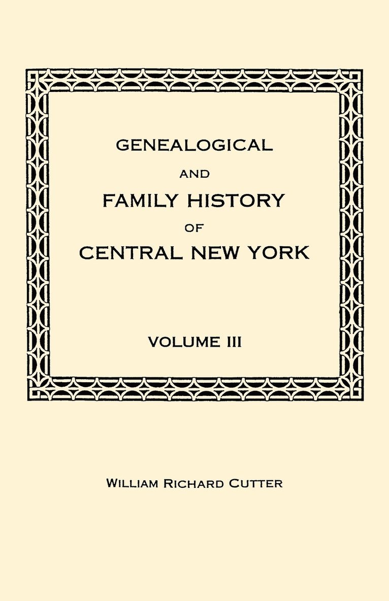 Genealogical and Family History of Central New York. A Record of the Achievements of Her People in the Maing of a Commonwealth and the Building of a Nation. Volume III 1