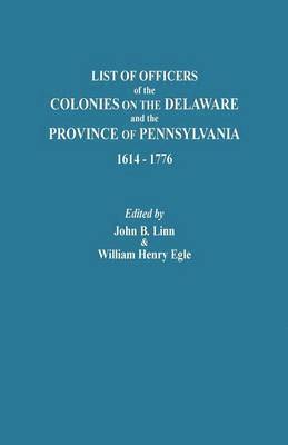 John B. Linn, William Henry Egle - List of Officers of the Colonies on the Delaware and the Province of Pennsylvania, 1614-1776, Häftad