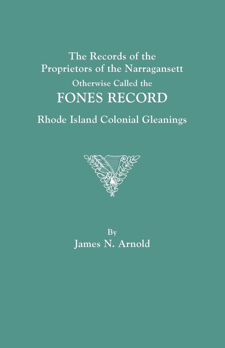 The Records of the Proprietors of the Narragansett, Otherwise Called the FONES RECORD. Rhode Island Colonial Gleanings 1