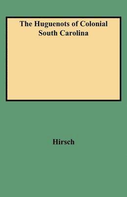Hirsch, Arthur Henry Hirsch - Huguenots of Colonial South Carolina, Häftad