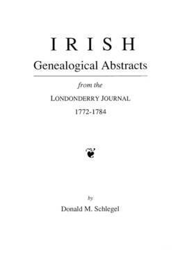 Schlegel, Donald M. Schlegel - Irish Genealogical Abstracts from the Londonderry Journal, 1772-1784, Häftad