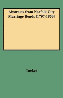 Tucker - Abstracts from Norfolk City Marriage Bonds [1797-1850], Häftad