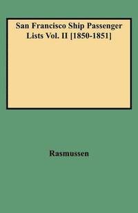 bokomslag San Francisco Ship Passenger Lists Vol. II [1850-1851]