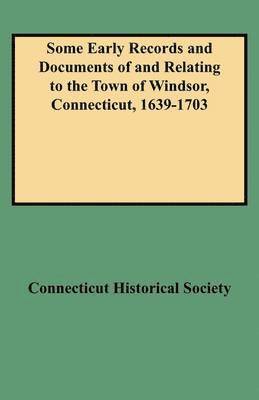 Some Early Records and Documents of and Relating to the Town of Windsor, Connecticut, 1639-1703 1