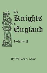 bokomslag Knights of England. A Complete Record from the Earliest Time to the Present Day of the Knights of All the Orders of Chivalry in England, Scotland, and Ireland, and of Knights Bachelors. Volume II. ...