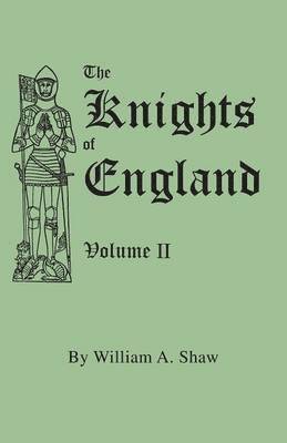 bokomslag Knights of England. A Complete Record from the Earliest Time to the Present Day of the Knights of All the Orders of Chivalry in England, Scotland, and Ireland, and of Knights Bachelors. Volume II. ...
