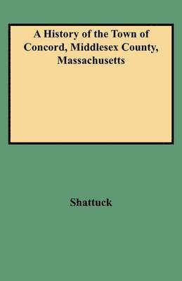 Shattuck, Lemuel Shattuck - History of the Town of Concord, Middlesex County, Massachusetts, Häftad