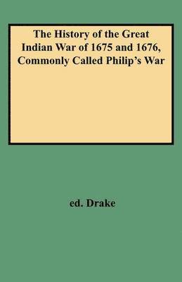Drake, Samuel G. Drake - History of the Great Indian War of 1675 and 1676, Commonly Called Philip's War, Häftad