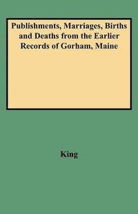 bokomslag Publishments, Marriages, Births and Deaths from the Earlier Records of Gorham, Maine