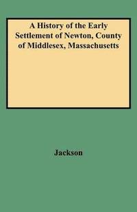 bokomslag A History of the Early Settlement of Newton, County of Middlesex, Massachusetts