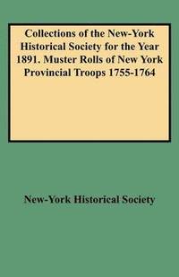 bokomslag Collections of the New-York Historical Society for the Year 1891. Muster Rolls of New York Provincial Troops 1755-1764