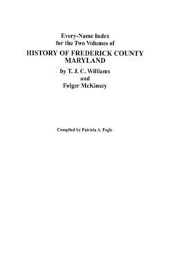 Every-Name Index for the Two Volumes of History of Frederick County, Maryland, by T.J.C. Williams and Folger McKinsey 1