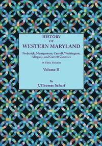 bokomslag History of Western Maryland, Being a History of Frederick, Montgomery, Carroll, Washington, Allegany, and Garrett Counties. In Three Volumes, Volume II