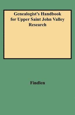 Genealogist's Handbook for Upper Saint John Valley Research 1