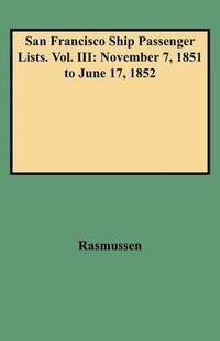 bokomslag San Francisco Ship Passenger Lists. Vol. III: November 7, 1851 to June 17, 1852