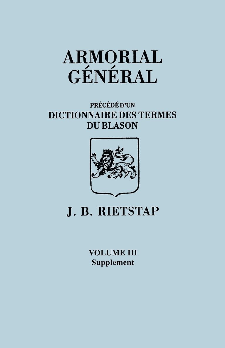 Armorial General, Precede D'Un Dictionnaire Des Terms Du Blason. in French. in Three Volumes. Volume III, Supplement 1