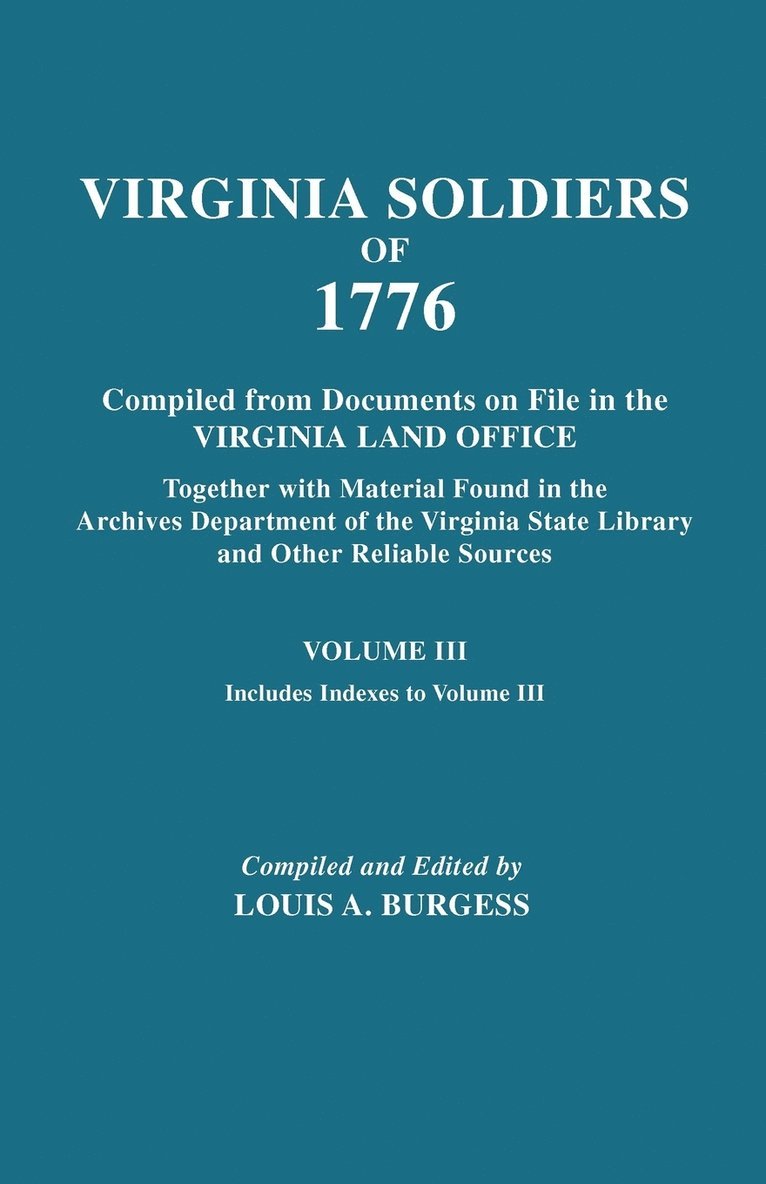 Virgina Soldiers of 1776. Compiled from Documents on File in the Virginia Land Office. In Three Volumes. Volume III 1