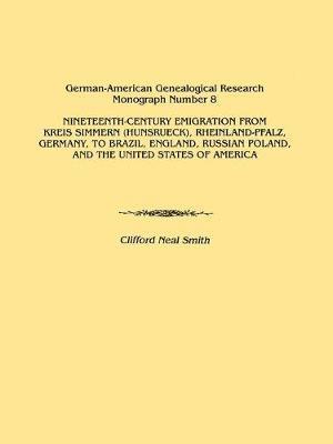 Nineteenth-Century Emigration from Kreis Simmern (Hunsrueck), Rheinland-Pfalz, Germany, to Brazil, England, Russian Poland, and the United States of America. German-American Genealogical Research Monograph Number 8