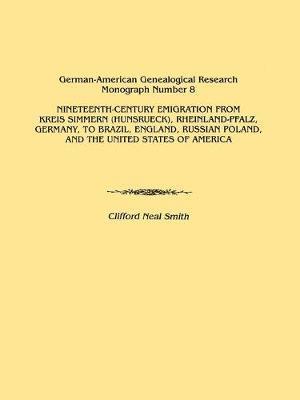 Nineteenth-Century Emigration from Kreis Simmern (Hunsrueck), Rheinland-Pfalz, Germany, to Brazil, England, Russian Poland, and the United States of America. German-American Genealogical Research 1