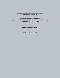 bokomslag Emigrants from Saxony (Grandduchy of Sachsen-Weimar-Eisenach) to America, 1854, 1859. German-American Genealogical Research, Monograph Number 4