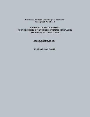 Clifford Neal Smith - Emigrants from Saxony (Grandduchy of Sachsen-Weimar-Eisenach) to America, 1854, 1859. German-American Genealogical Research, Monograph Number 4, Häftad