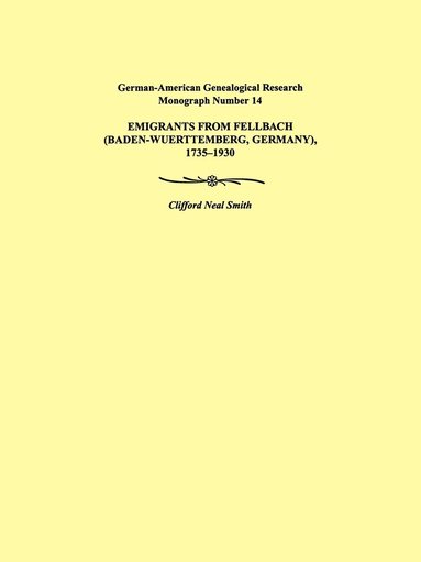 bokomslag Emigrants from Fellbach (Baden-Wuerttemberg, Germany), 1735-1930. German-American Genealogical Research Monograph Number 14