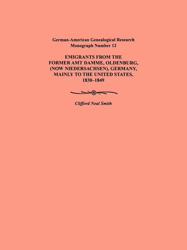 bokomslag Emigration from the Former Amt Damme, Oldenburg (now Niederschasen), Germany, Mainly to the United States, 1830-1849. German-American Genealogical Research Monograph Number 12