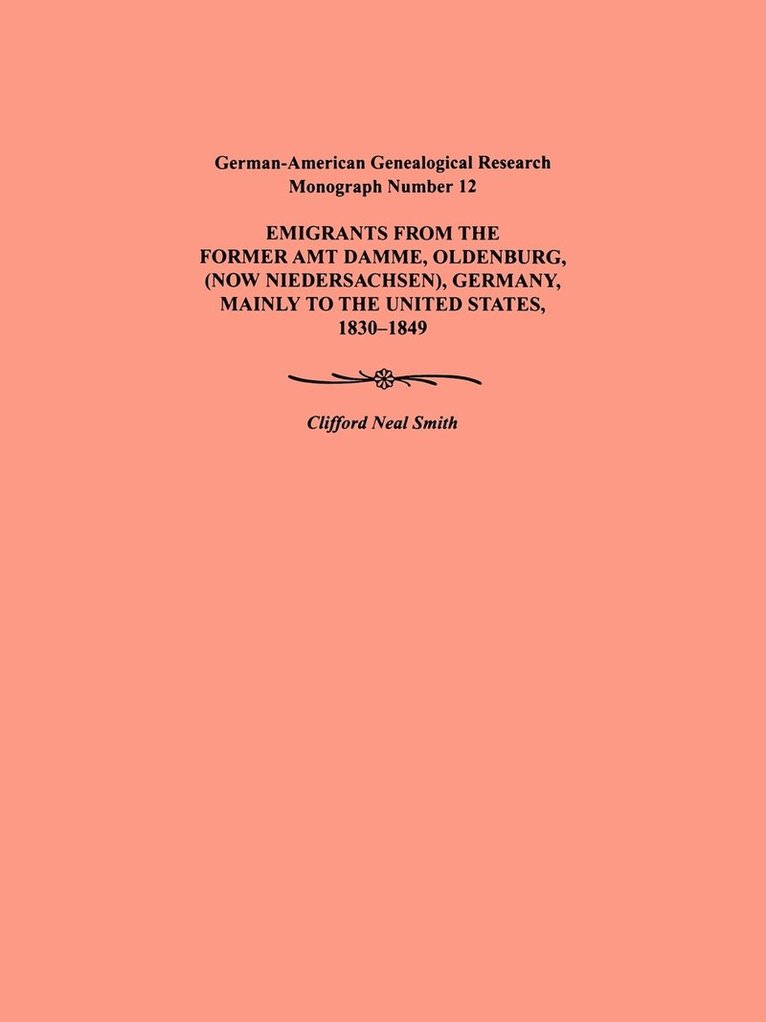 Clifford Neal Smith - Emigration from the Former Amt Damme, Oldenburg (now Niederschasen), Germany, Mainly to the United States, 1830-1849. German-American Genealogical Research Monograph Number 12, Häftad