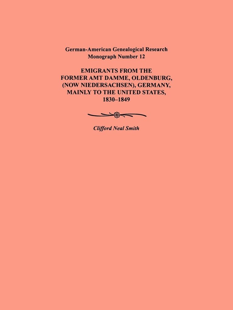 Emigration from the Former Amt Damme, Oldenburg (now Niederschasen), Germany, Mainly to the United States, 1830-1849. German-American Genealogical Research Monograph Number 12 1