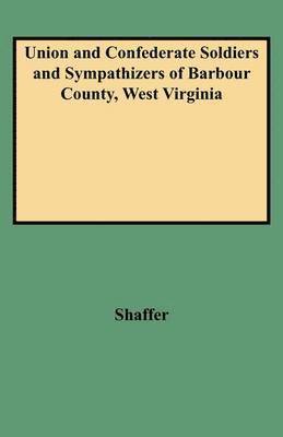 Shaffer, John W. Shaffer - Union and Confederate Soldiers and Sympathizers of Barbour County, West Virginia, Häftad