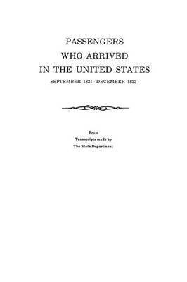 Passengers Who Arrived in the United States, September 1821-December 1823. From Transcripts by the State Department 1