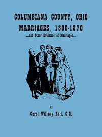 bokomslag Columbiana County, Ohio, Marriages 1800-1870, and Other Evidence of Marriages