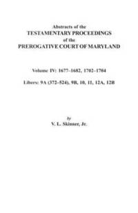 bokomslag Abstracts of the Testamentary Proceedings of the Prerogative Court of Maryland. Volume IV