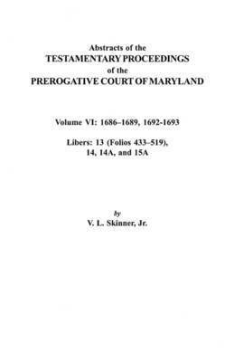 Jr. Skinner, Jr. Skinner, Vernon L., Vernon L. Jr. Skinner - Abstracts of the Testamentary Proceedings of the Prerogative Court of Maryland. Volume VI, Häftad