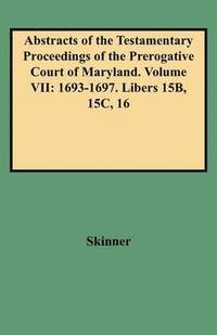 bokomslag Abstracts of the Testamentary Proceedings of the Prerogative Court of Maryland. Volume VII