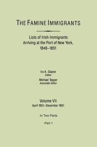 bokomslag The Famine Immigrants. Lists of Irish Immigrants Arriving at the Port of New York, 1846-1851. Volume VII, April 1851-December 1851. In Two Parts, Part 1