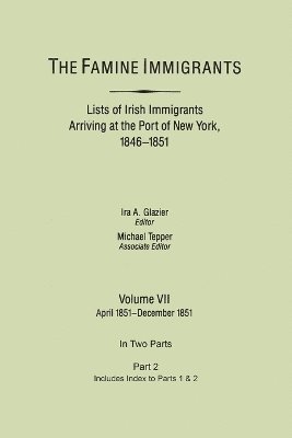 bokomslag The Famine Immigrants. Lists of Irish Immigrants Arriving at the Port of New York, 1846-1851. Volume VII, Apirl 1851-December 1851. In Two Parts, Part 2. Includes Index to Both Parts 1 & 2