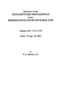 bokomslag Abstracts of the Testamentary Proceedings of the Prerogative Court of Maryland, Volume XIV 1716-1719; Liber 23 (pp. 44-402)