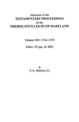 bokomslag Abstracts of the Testamentary Proceedings of the Prerogative Court of Maryland, Volume XIV 1716-1719; Liber 23 (pp. 44-402)